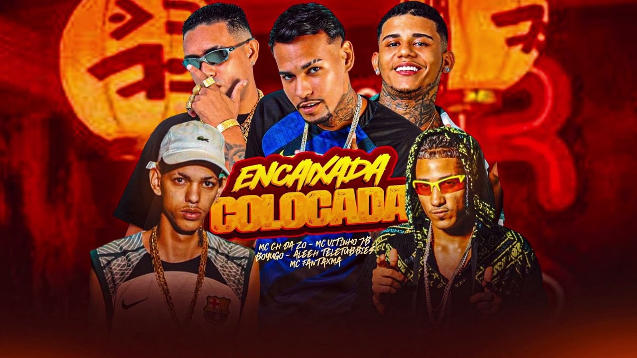 MC CH da ZO,  Boyugo, Aleeh Teletubbies, MC Fantaxma, MC Vitinho JB - ENCAIXADA, COLOCADA