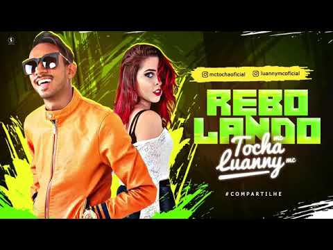 MC TOCHA E LUANNY MC-REBOLANDO-MUSICA NOVA 2018