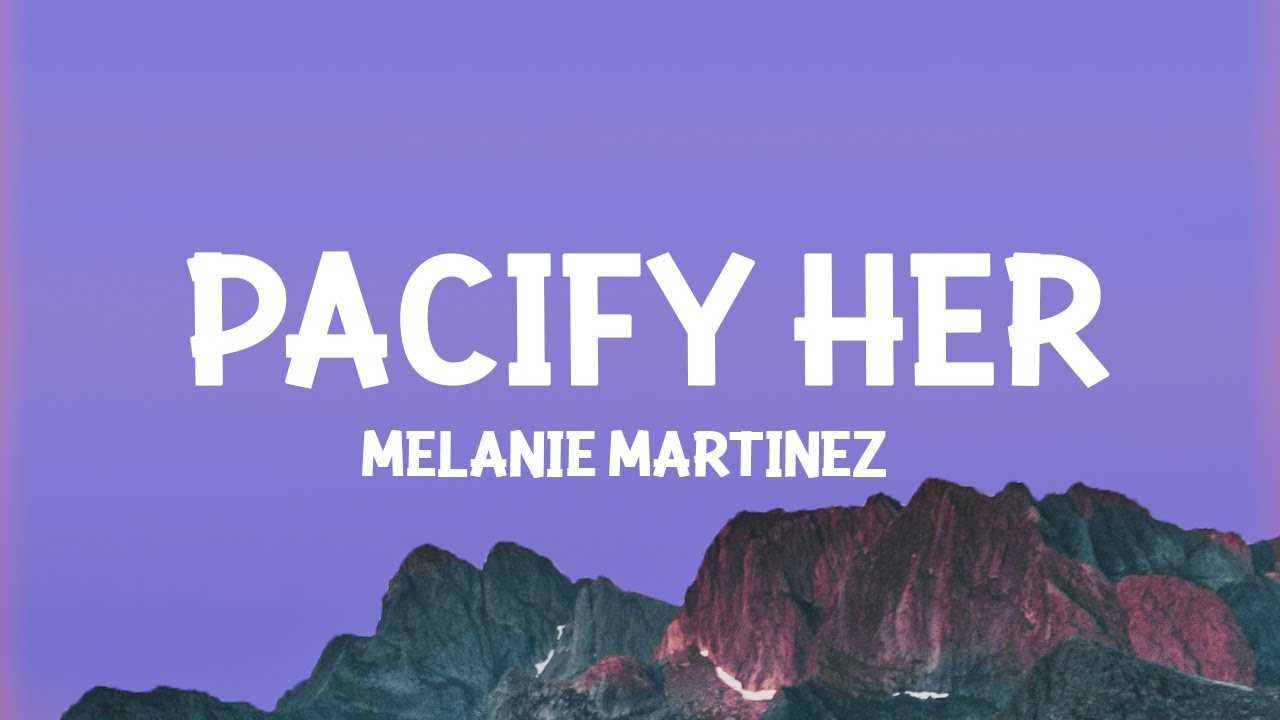 Melanie Martinez - Pacify Her (Lyrics)