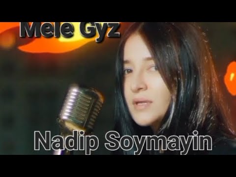 Mele Gyz-Nadip Soymayin