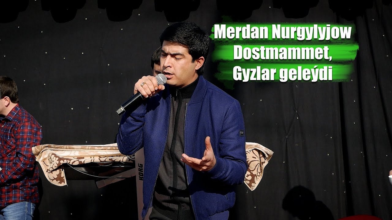 MERDAN NURGYLYJOW DOSTMAMMET, GYZLAR GELEYDI