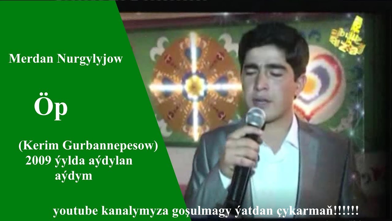 Merdan Nurgylyjow Öp ( Kerim Gurbannepesowyň setirlerinden) 2009 ý