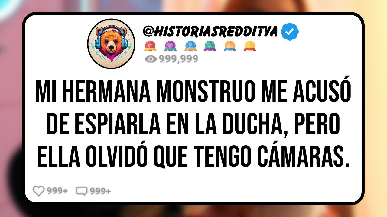 Mi HERMANA Monstruo me Acusó de Espiarla en la Ducha, Pero Ella Olvidó que Tengo Cámaras
