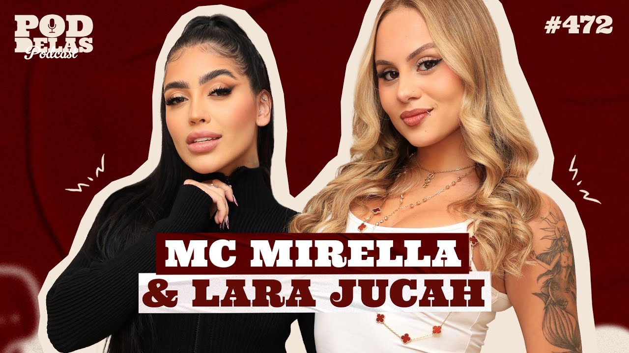 MIRELLA E LARA JUCÁ - PODDELAS PODCAST #470