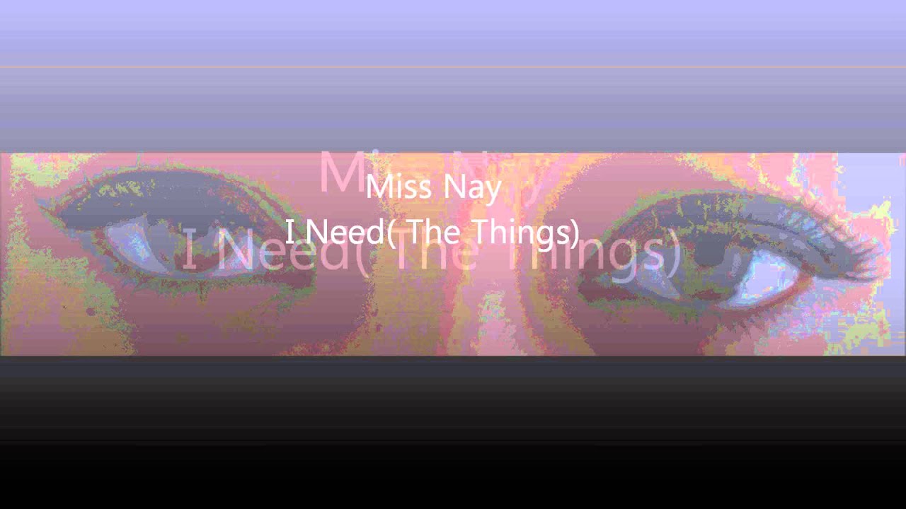 Miss Nay- I Need( The Things)