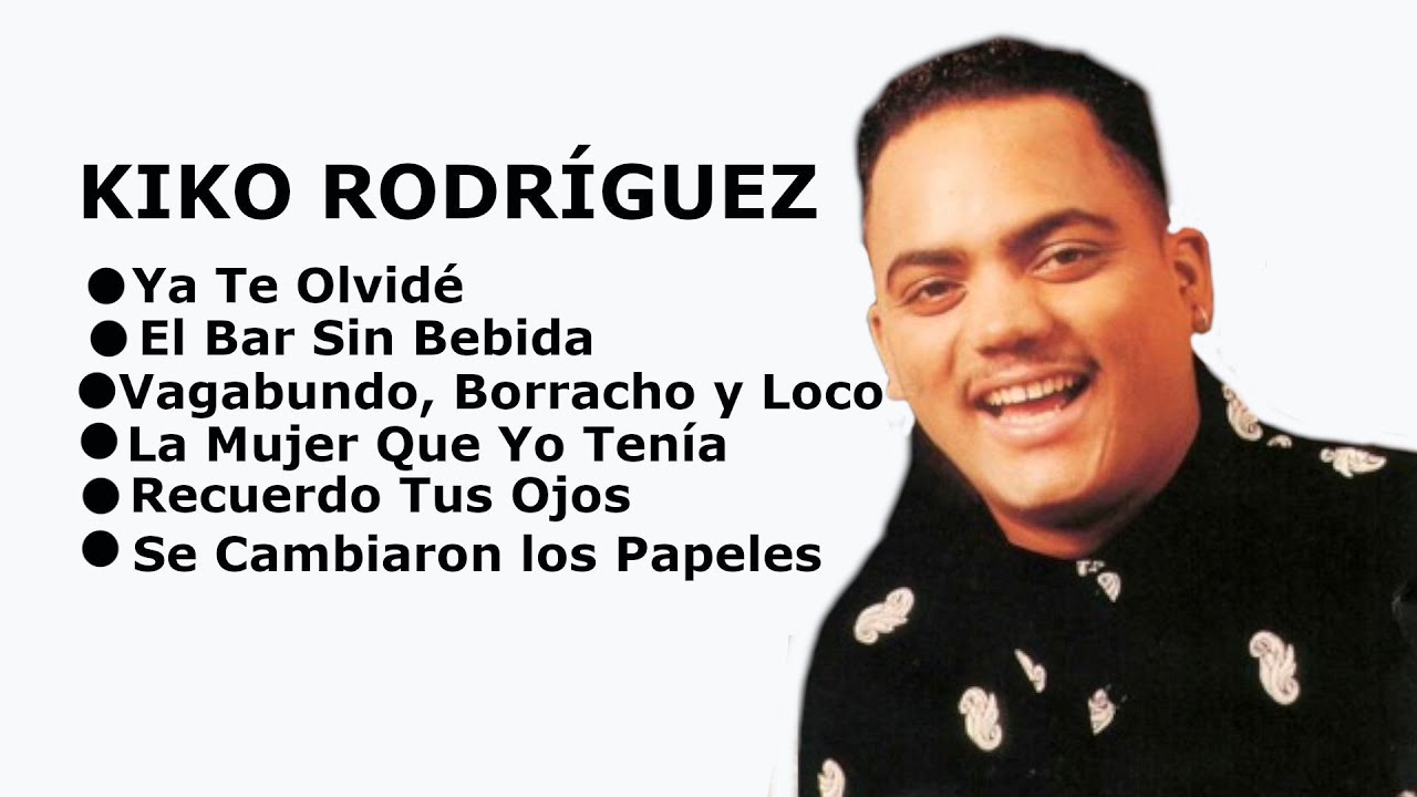 MIX KIKO RODRÍGUEZ YA TE OLVIDÉ, EL BAR SIN BEBIDA; VAGABUNDO, BORRACHO Y LOCO, LA MUJER QUE YO TEN