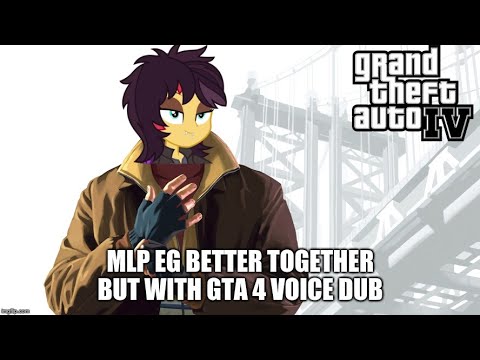 MLP EG Better Together but with GTA 4 voice Dub