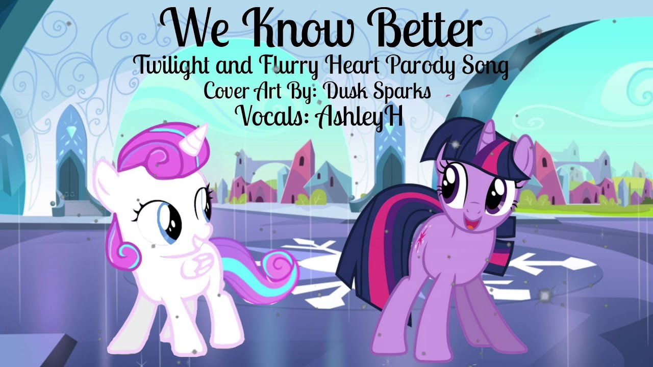 Mlp-We Know Better Twillight and Flurry Heart Parody Song- AshleyH