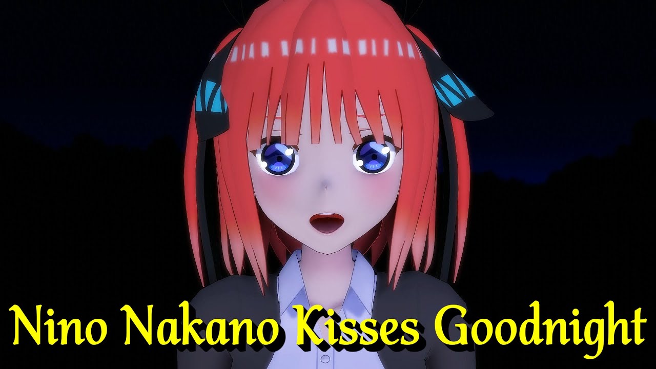 MMD “Nino Nakano Kisses Goodnight” Quintessential Quintuplets meme 五等分の花嫁 - 中野 二乃があなたにおやすみのキスをします。