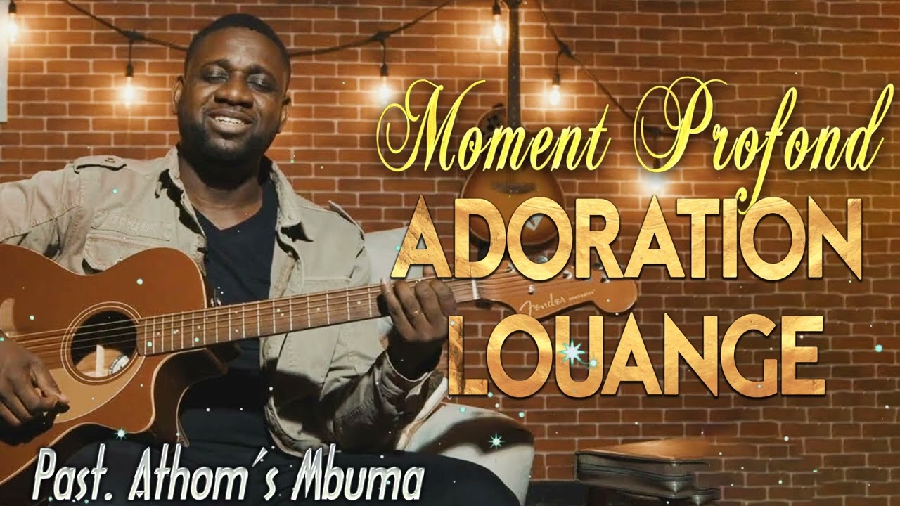 Moment Profond D'adoration -  PAST. Athoms Mbuma - Louange Et Adoration Chretienne 2022