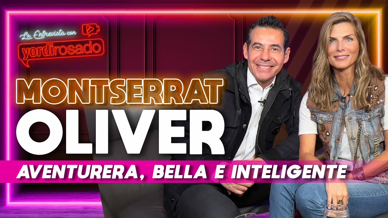 MONTSERRAT OLIVER, aventurera, bella e INTELIGENTE | La entrevista con Yordi Rosado