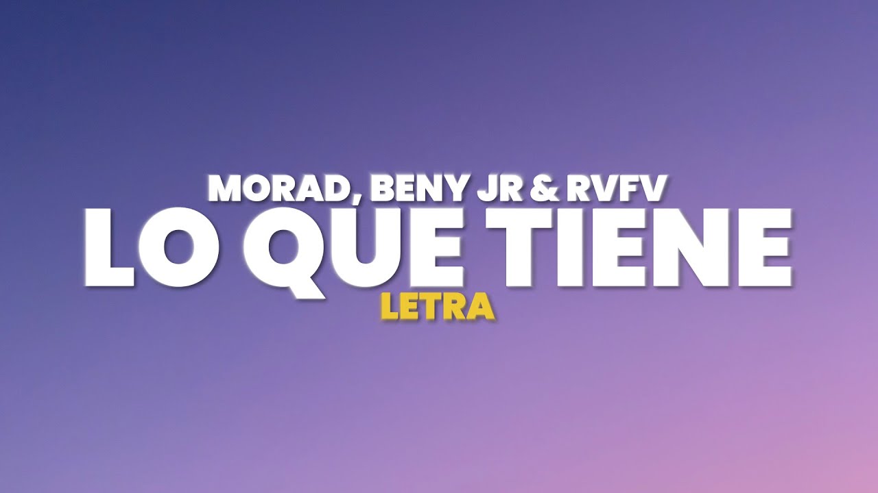 Morad, Beny Jr, Rvfv - LO QUE TIENE (Letra)
