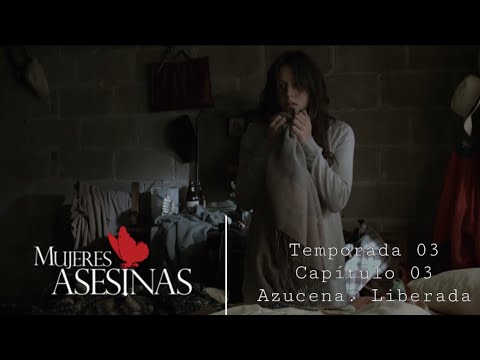 MUJERES ASESINAS : Azucena. Liberada