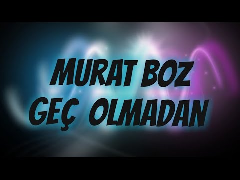 Murat Boz - Geç Olmadan ( Lyrics )