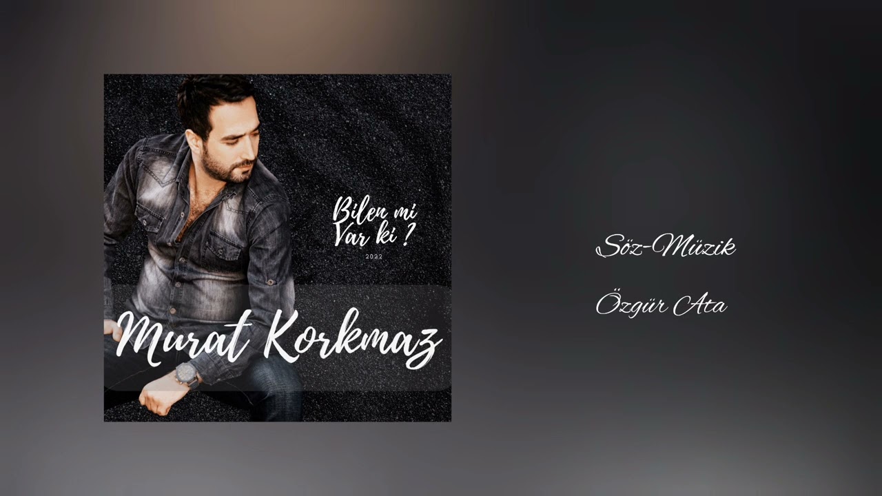 Murat Korkmaz - Bilen mi Var ki ?