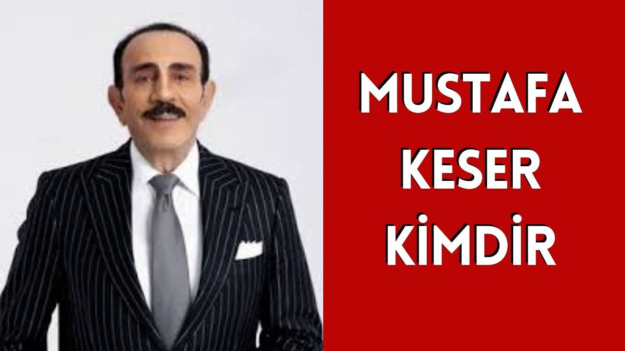 MUSTAFA KESER KİMDİR, HAYATI VE HAKKINDA BİLİNMEYENLER