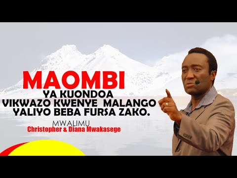 MWL, CHRISTOPHER MWAKASEGE: MAOMBI YA KUONDOA VIKWAZO KWENYE MALANGO YALIYO BEBA FURSA ZAKO.