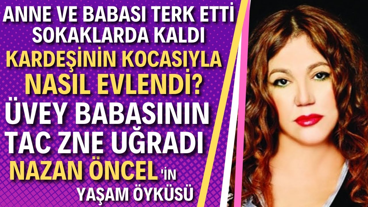 NAZAN ÖNCEL KİMDİR? 'İyi ki Sokak Kızı Olmuşum'