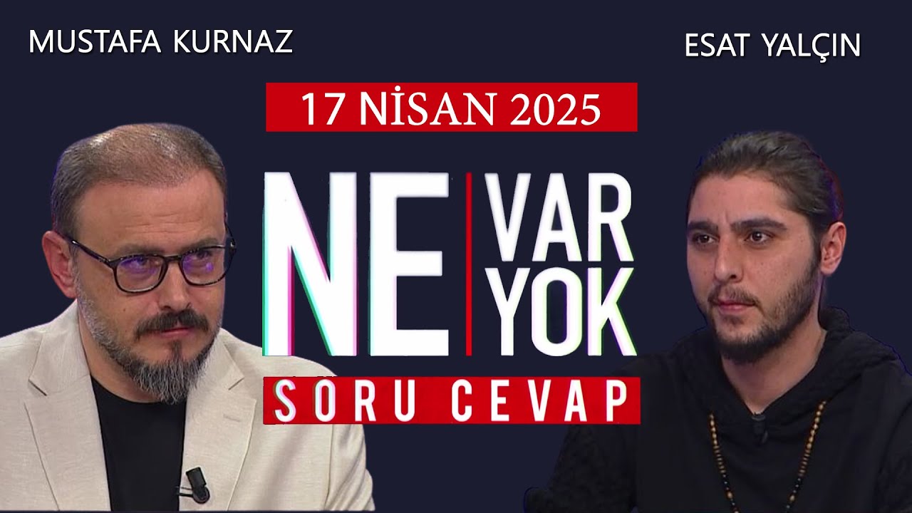 Ne Var Ne Yok 17 Nisan 2025 / Mustafa Kurnaz - Esat Yalçın