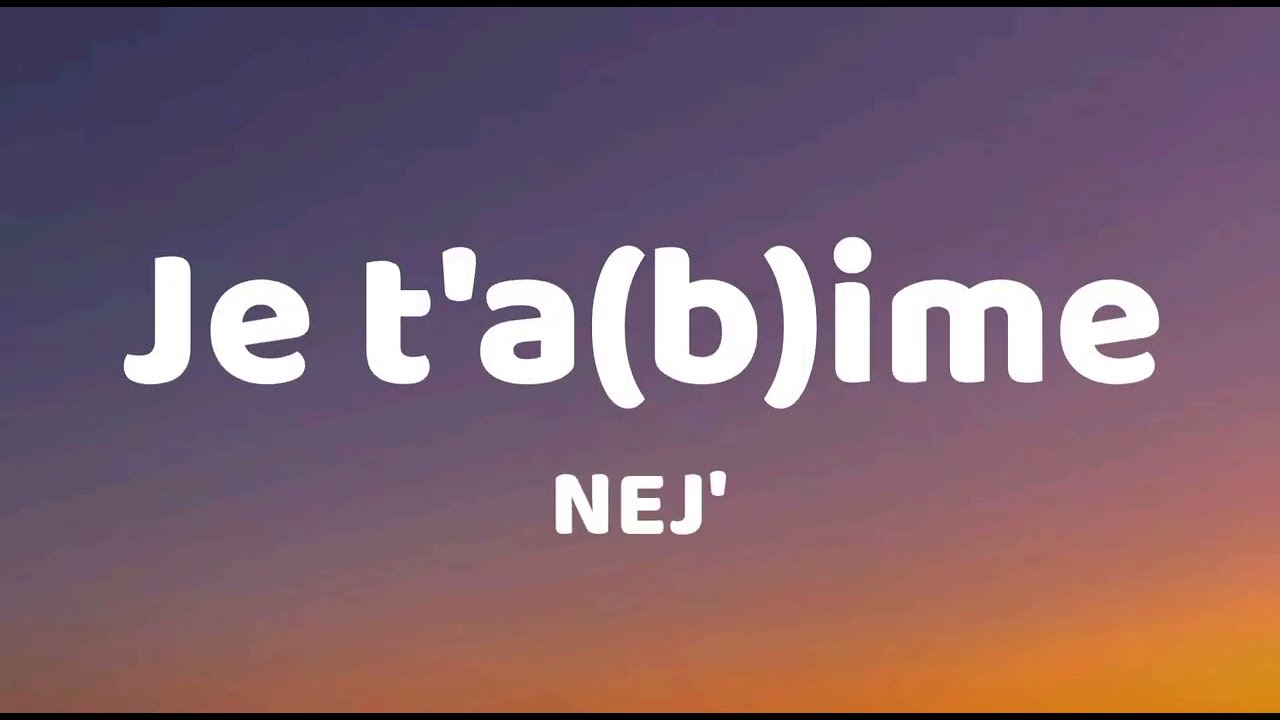NEJ' - je t'a(b)ime ( Lyrics / Paroles )