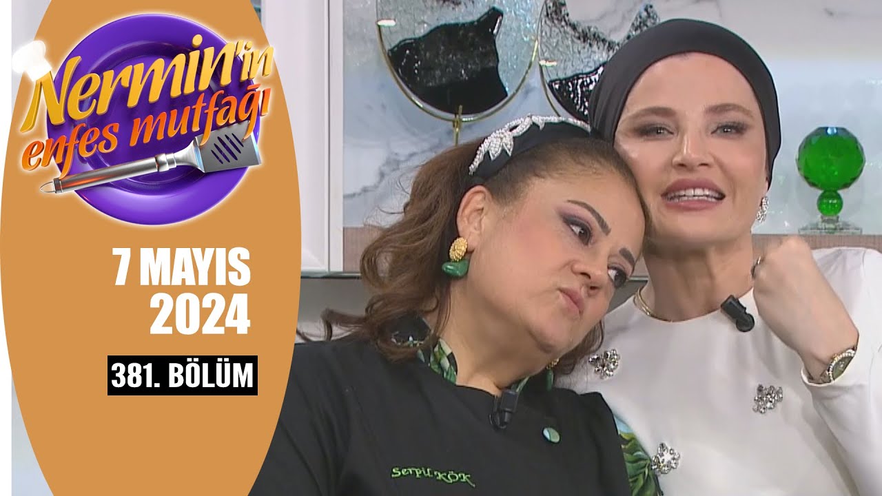 Nermin'in Enfes Mutfağı 7 Mayıs 2024 381. Bölüm