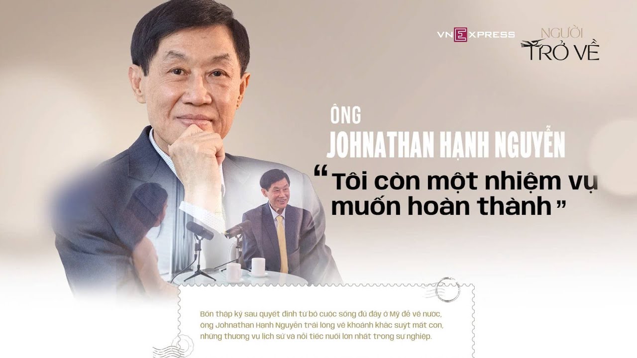 Ông Johnathan Hạnh Nguyễn: ‘Tôi còn nhiệm vụ muốn hoàn thành' | VnExpress Người Trở về