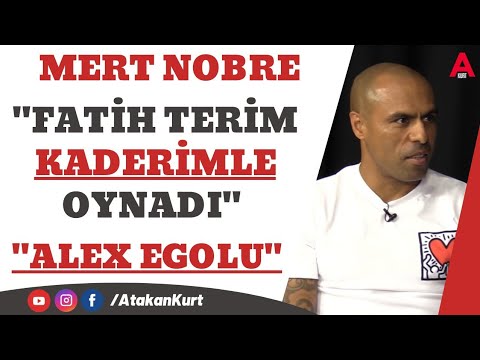 NOBRE: Fatih Terim kaderimle oynadı.Alex egolu.Atiba 45 yaşına kadar oynar. Alex alkole başlamıştı.