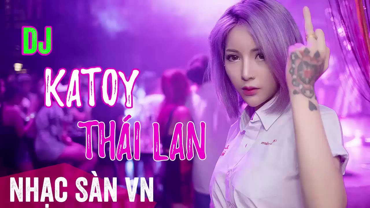 Nonstop 2018   Dj Katoy Thái Lan   Cuộc Đời Là Những Cuộc Chơi   Nhạc Sàn Cực Mạnh 2018