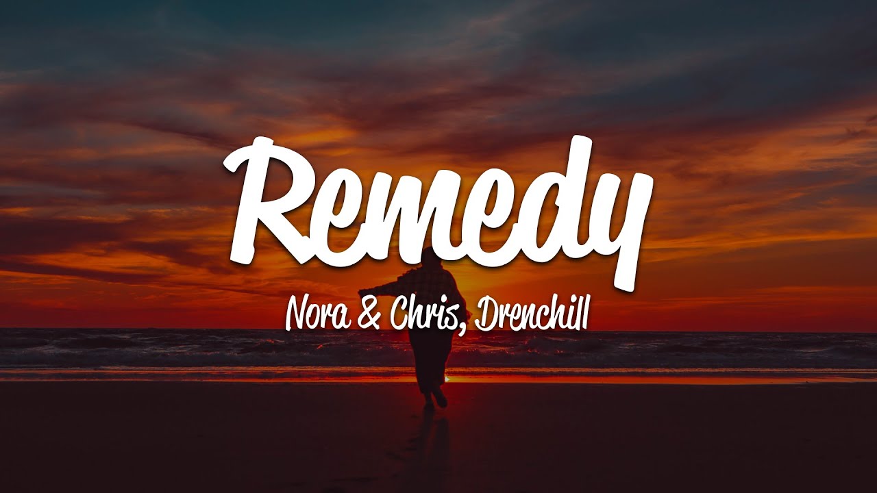 Nora & Chris, Drenchill - Remedy (Lyrics)