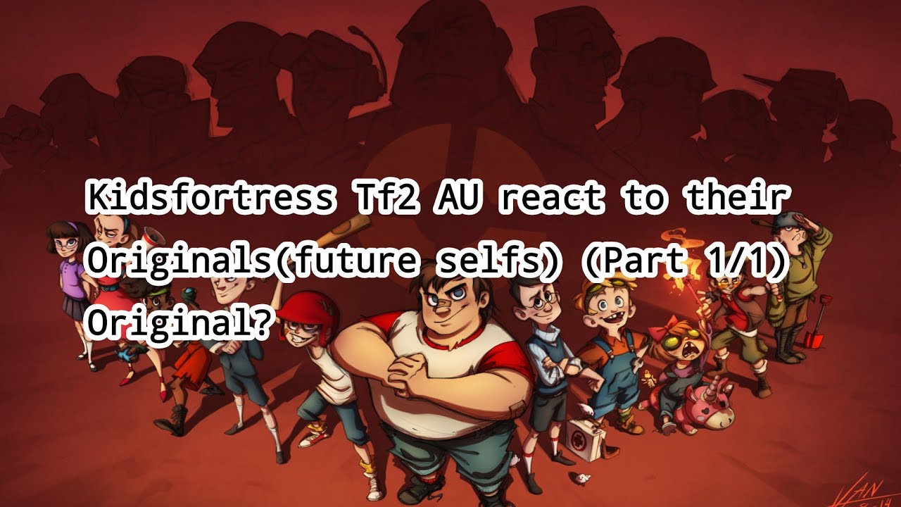 (!!!NOT MY AU!!!)Kidsfortress Tf2 AU react to their Original selfs Part 1/1 !!!ORIGINAL!!! enjoy :3