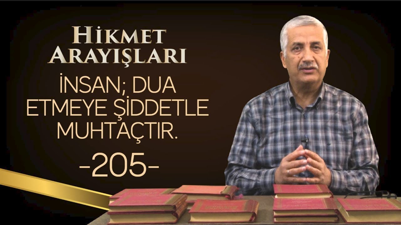 İNSAN; DUA ETMEYE ŞİDDETLE MUHTAÇTIR. - HİKMET ARAYIŞLARI - 205 -