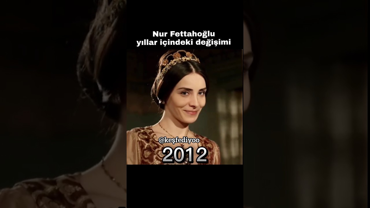 NUR FETTAHOĞLU YILLAR İÇİNDEKİ DEĞİŞİMİ #shorts #muhteşemyüzyıl #mahidevransultan
