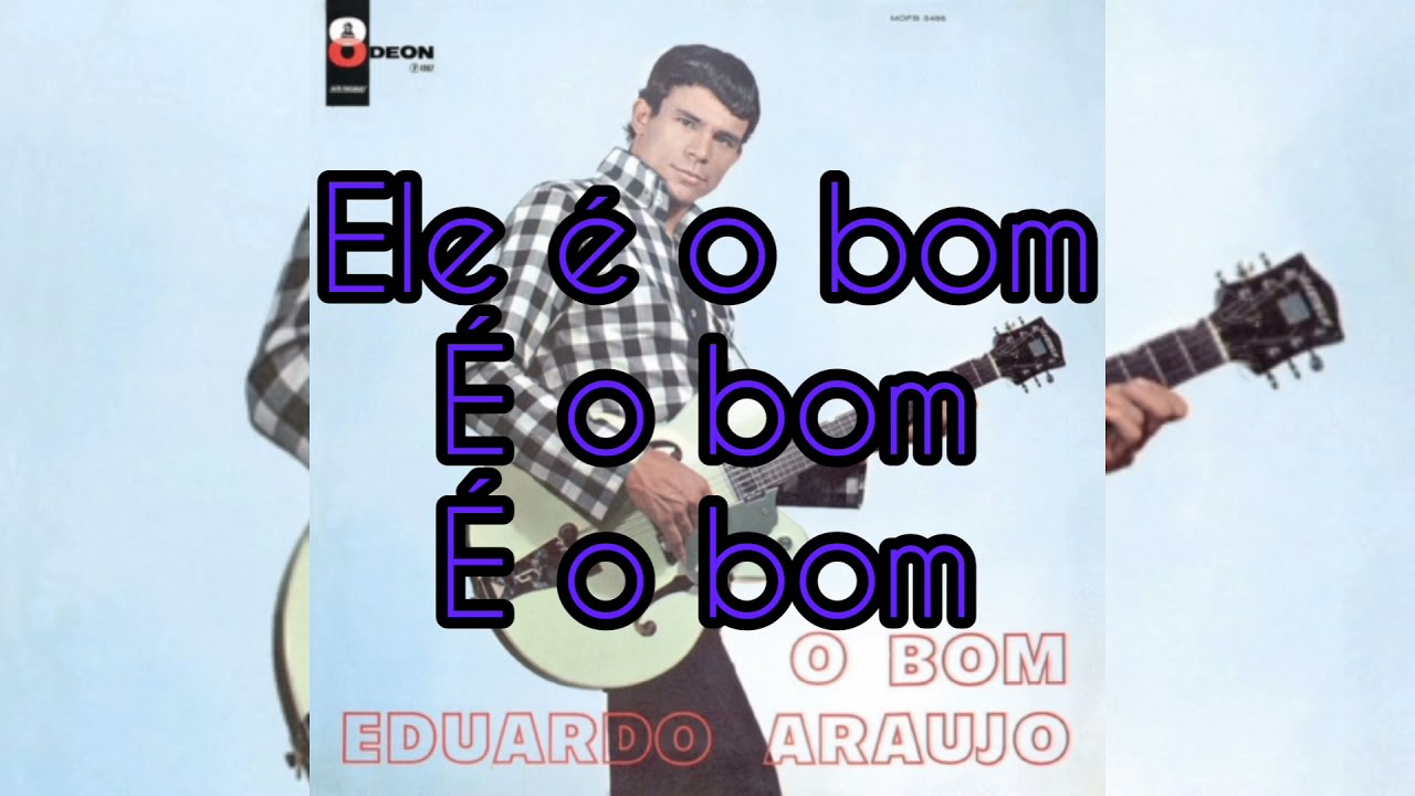 O Bom(Eduardo Araújo) letra completa