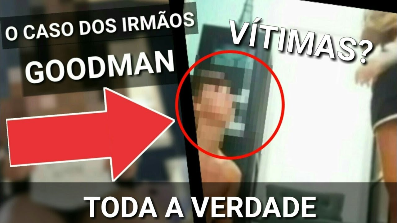 O CASO DOS VIDEOS DOS IRMÃOS GOODMAN - TODA A VERDADE POR TRÁS