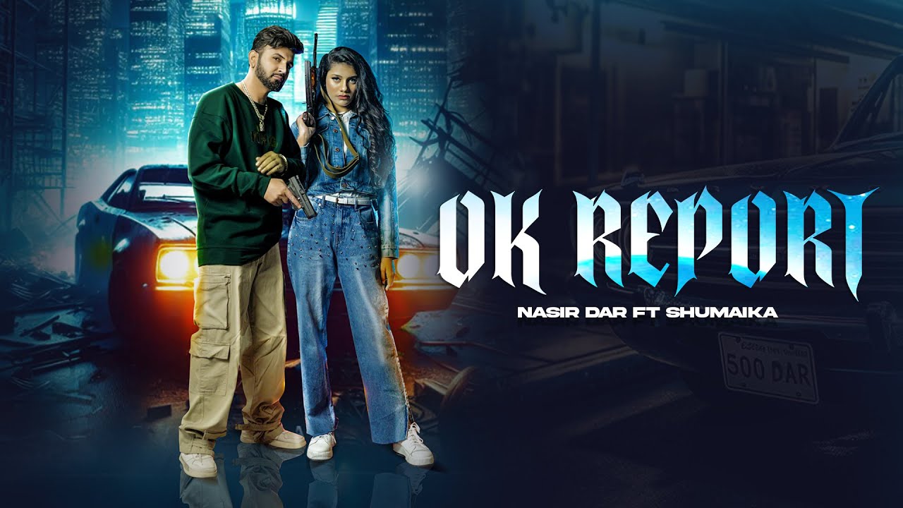 Ok Report (Music Video) Nasir Dar Ft Sumaika New Punjabi Songs 2025