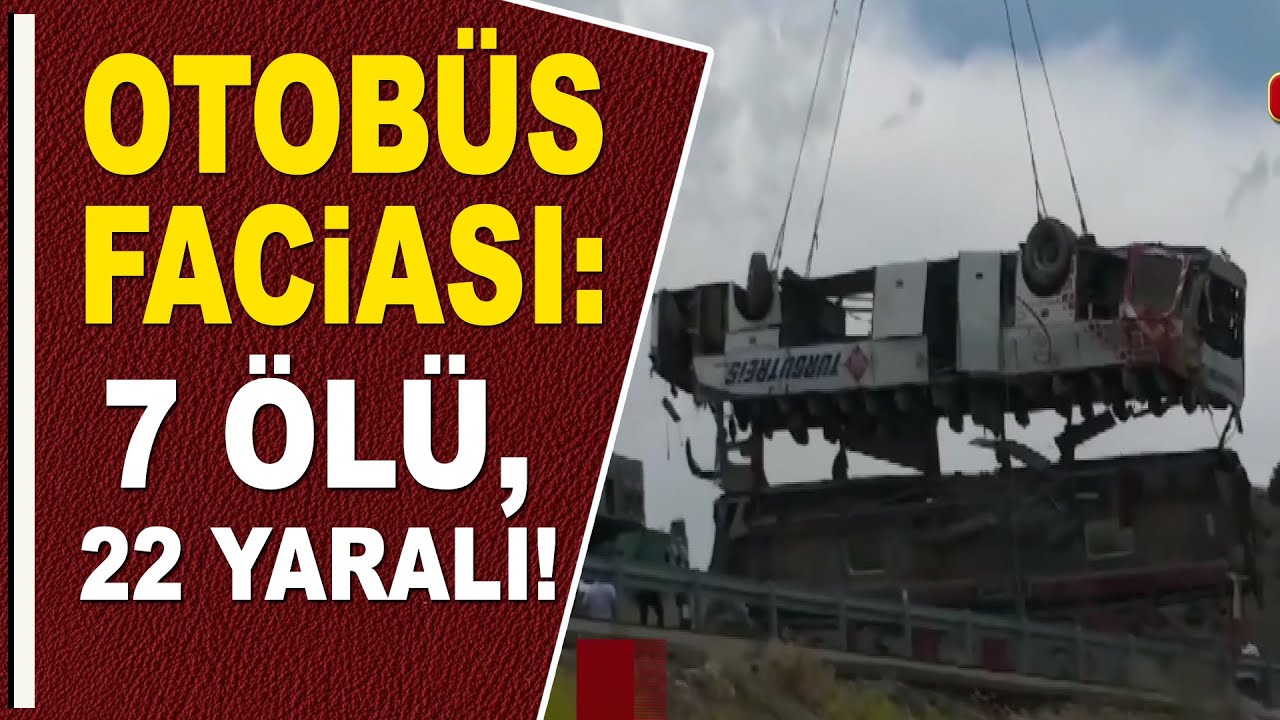 OTOBÜS FACİASI: 7 ÖLÜ, 22 YARALI