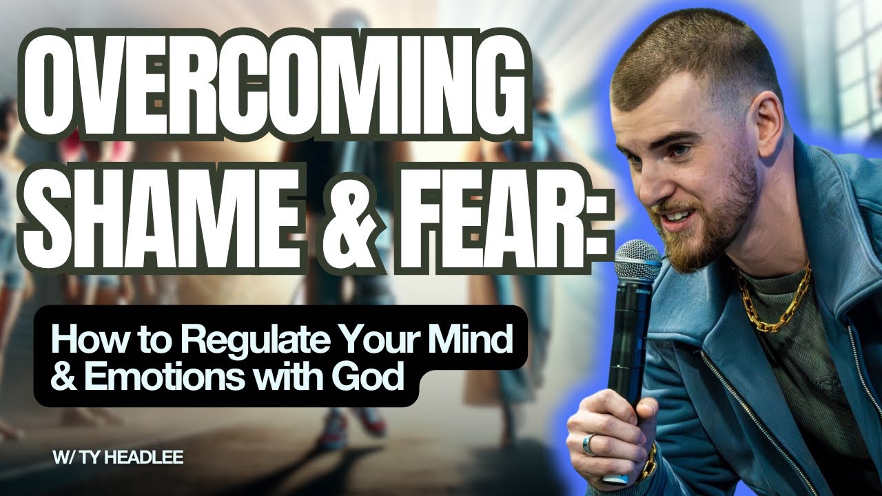 Overcoming Shame & Fear: How to Regulate Your Mind & Emotions with God - Ty Headlee