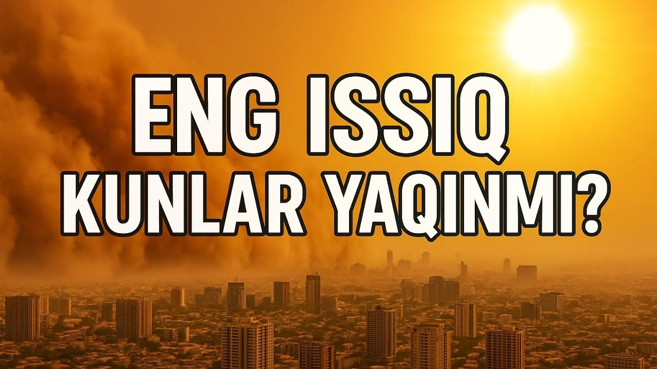 O‘zbekistonda bu yil eng issiq yoz bo‘ladi – xabarlar qanchalik asosli?