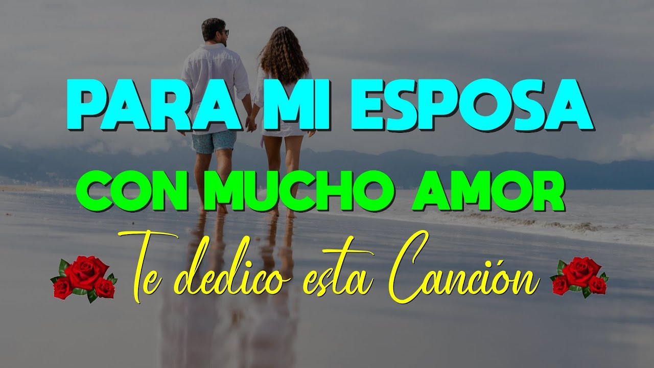 PARA TÍ QUERIDA ESPOSA💕A TÍ ESPOSA MÍA🌹Esta canción va dedicada para tí mi linda esposa🥰