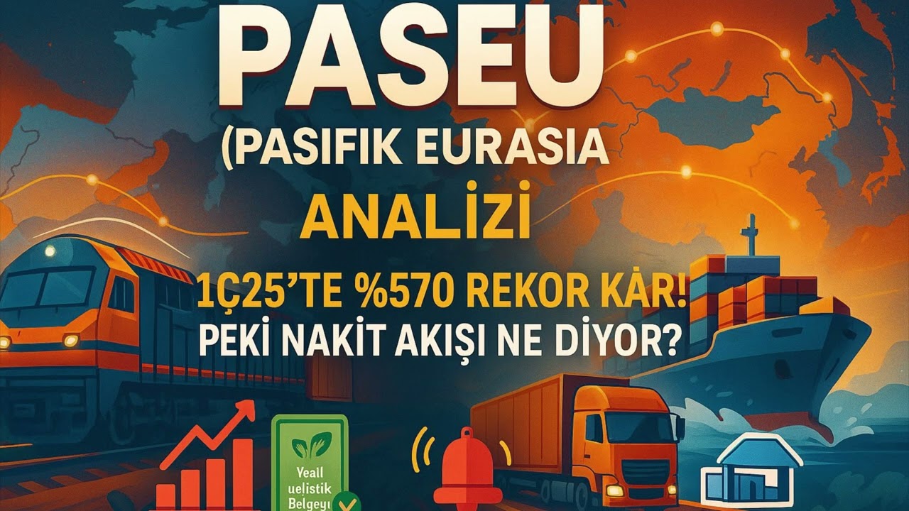 PASEU Bilançosu Coştu: %570 Kâr! Ama Nakit Akışı ALARM Veriyor! Pasifik Eurasia Analizi