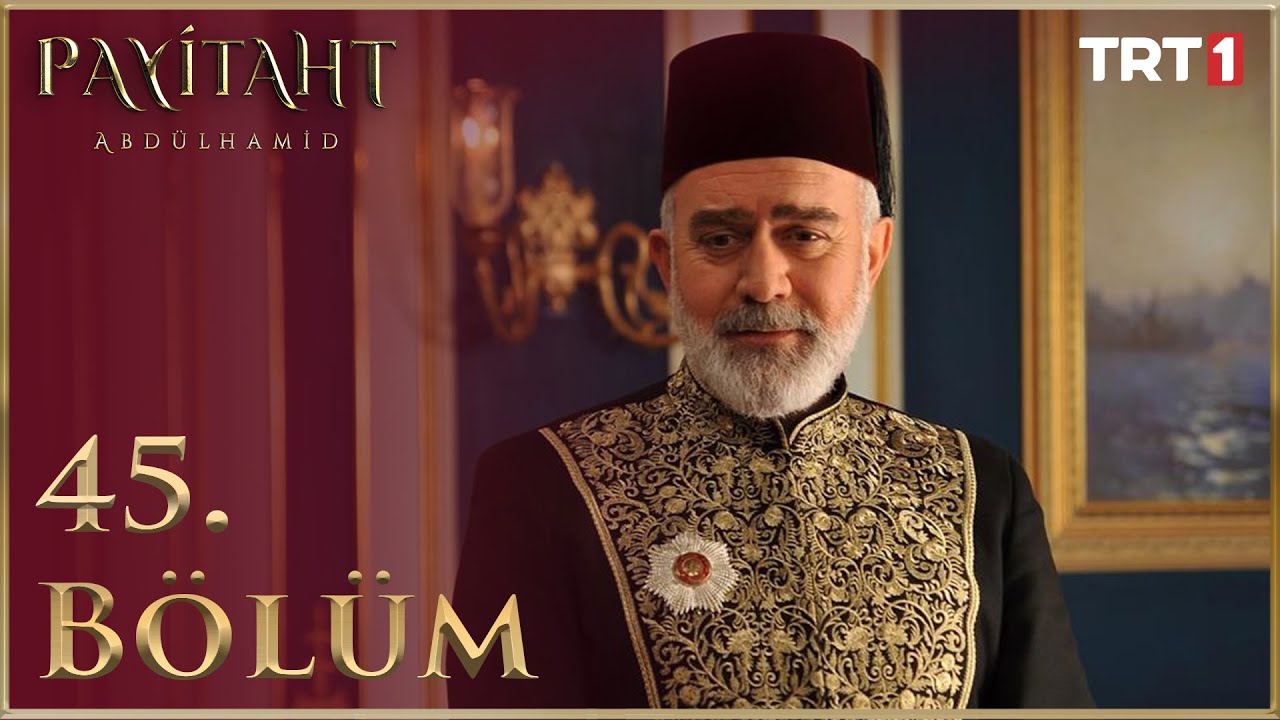 Payitaht Abdülhamid 45. Bölüm HD