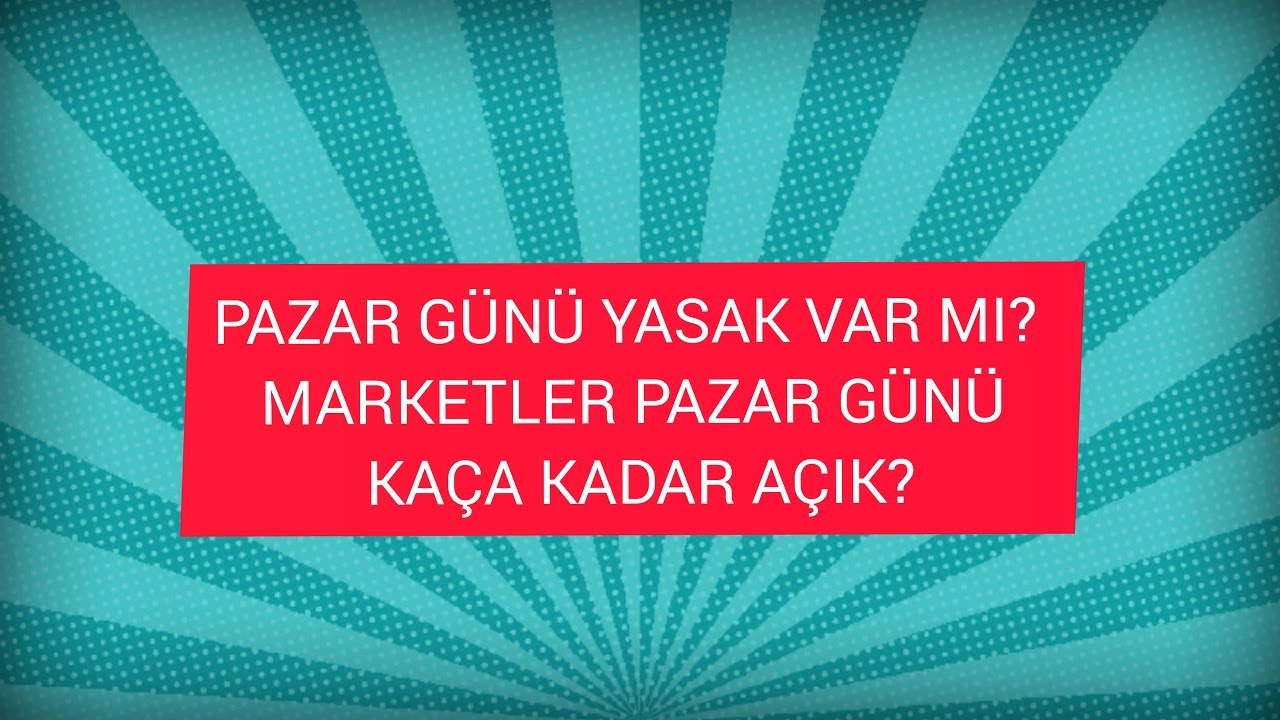 Pazar Günü Yasak var mı ve Marketler Kaça Kadar Açık Olacak