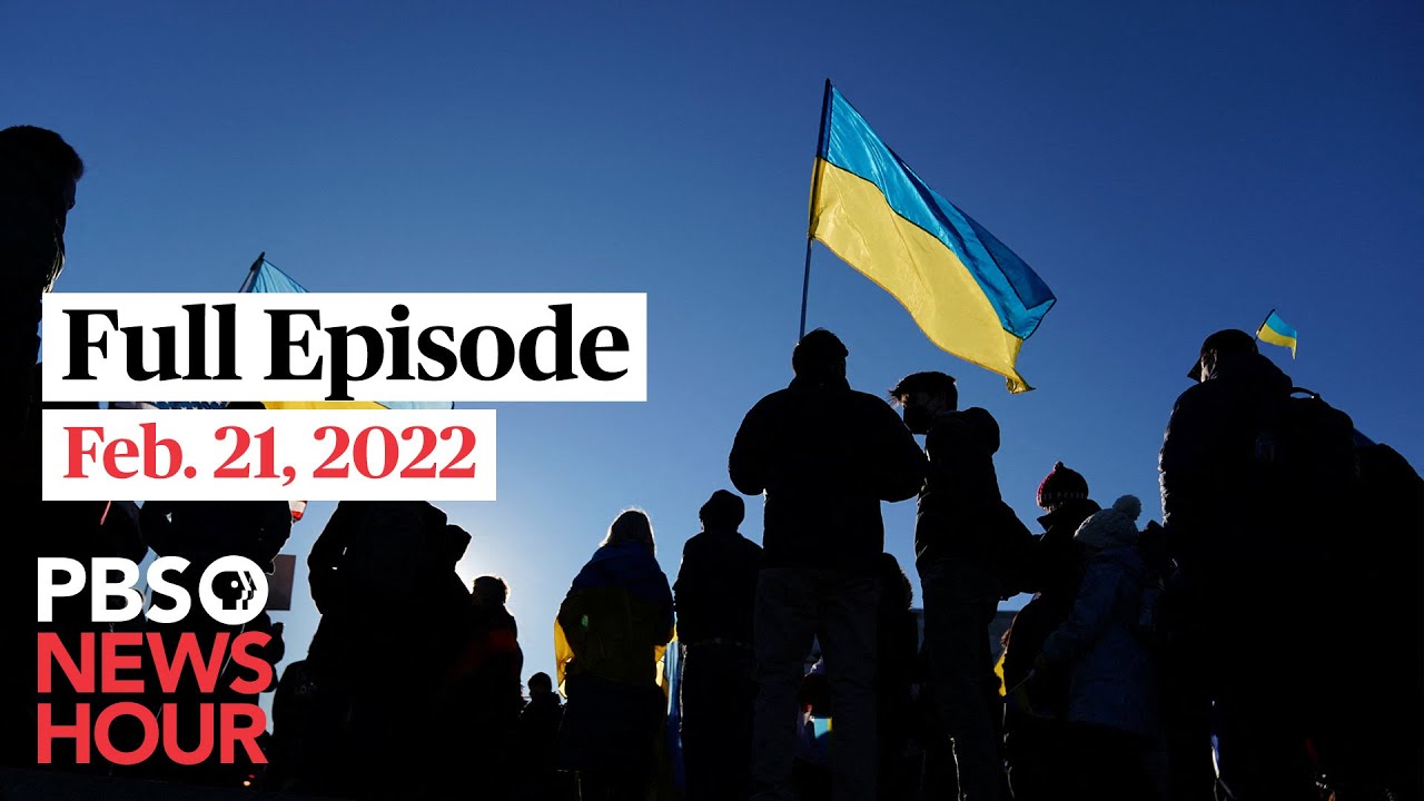 PBS NewsHour full episode, Feb. 21, 2022
