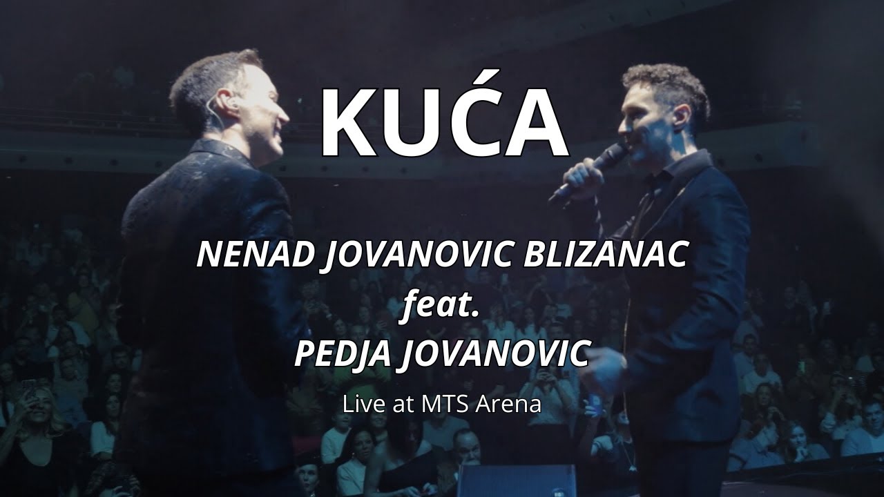 PEDJA JOVANOVIĆ feat. NENAD JOVANOVIC BLIZANAC - KUĆA (live at MTS Arena)
