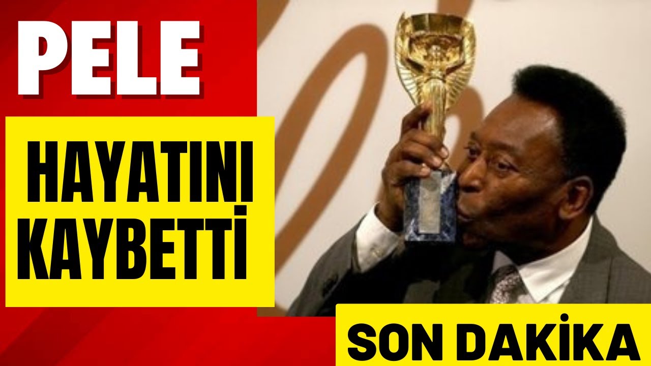 Pele hayatını kaybetti Pele öldü Pele son dakika