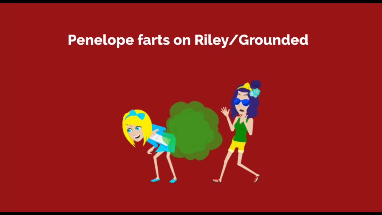 Penelope farts on Riley (my sister)/Grounded