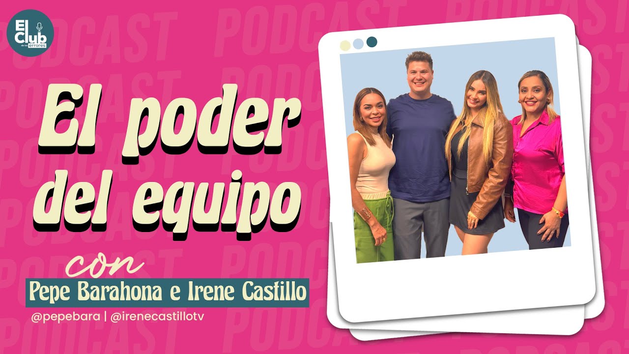 Pepe Barahona - Irene Castillo & El Club de los Errores | El poder del equipo