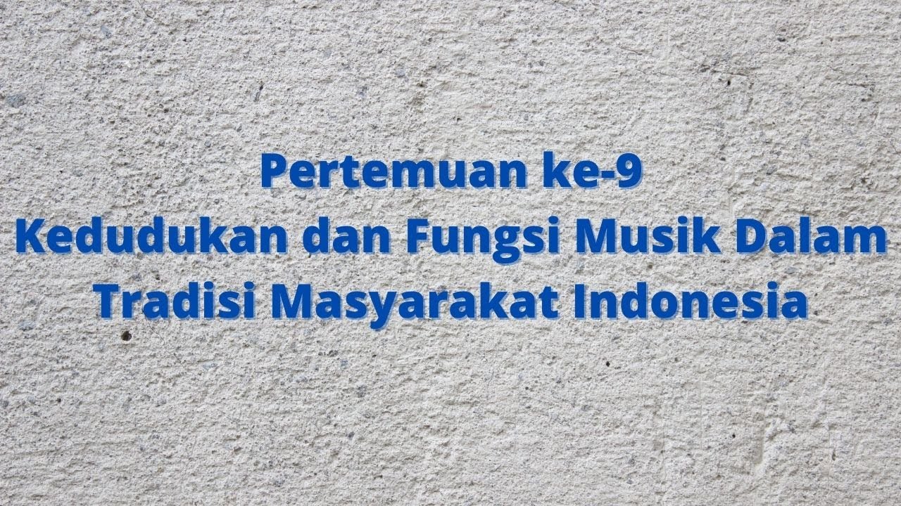 Pertemuan ke-9 Kedudukan dan Fungsi Musik Dalam Tradisi Masyarakat Indonesia