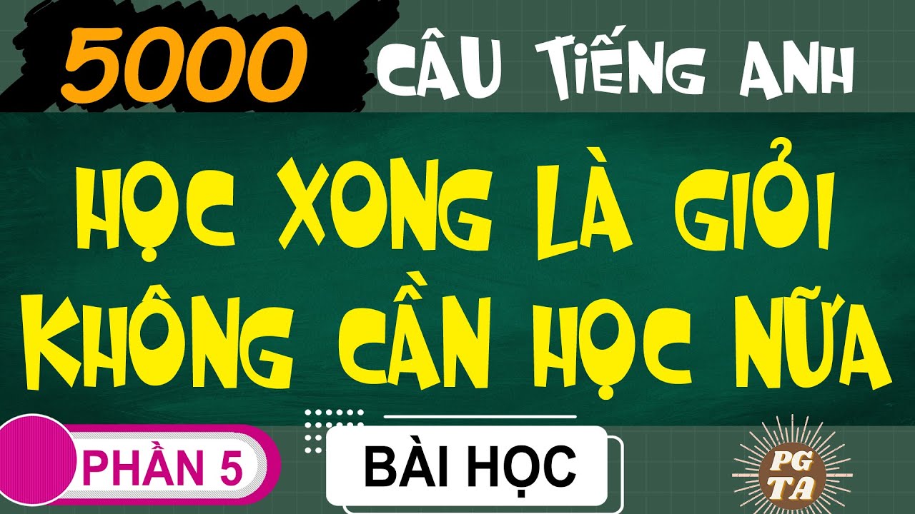 Phần 5-5000 Câu-Học Xong Là Giỏi Không Cần Học Nữa(Tiếng Anh)