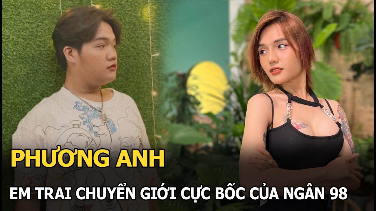 Phương Anh: Em trai chuyển giới cực bốc của Ngân 98